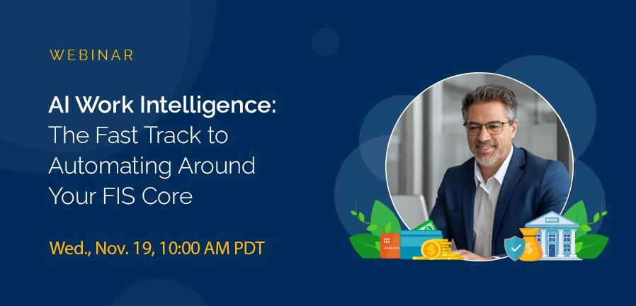 Webinar: AI Work Intelligence: The Fast Track to Automating Around Your FIS Core