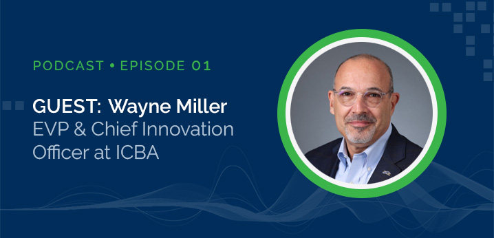 Innovation in Community Banking, with Guest Wayne Miller, EVP & Chief Innovation Officer at ICBA