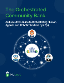 The Orchestrated Community Bank: An Executive’s Guide to Orchestrating Human, Agentic and Robotic Workers by 2035 The Orchestrated Community Bank: An Executive’s Guide to Orchestrating Human, Agentic and Robotic Workers by 2035