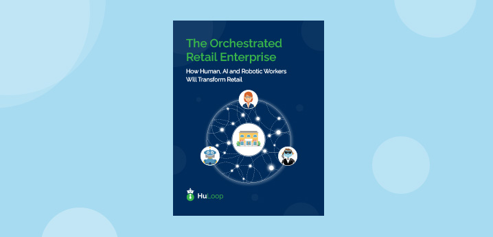 The Orchestrated Retail Enterprise: How Human, AI and Robotic Workers Will Transform Retail